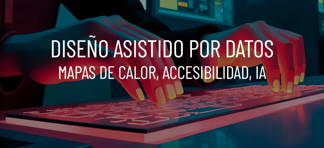 Diseño asistido por datos: mapas de calor y accesibilidad